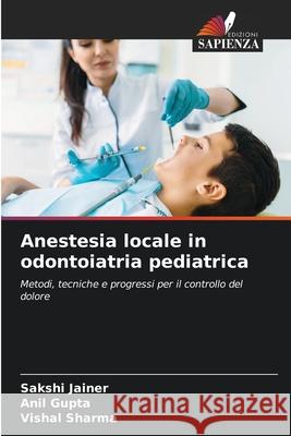 Anestesia locale in odontoiatria pediatrica Sakshi Jainer Anil Gupta Vishal Sharma 9786207619382 Edizioni Sapienza - książka
