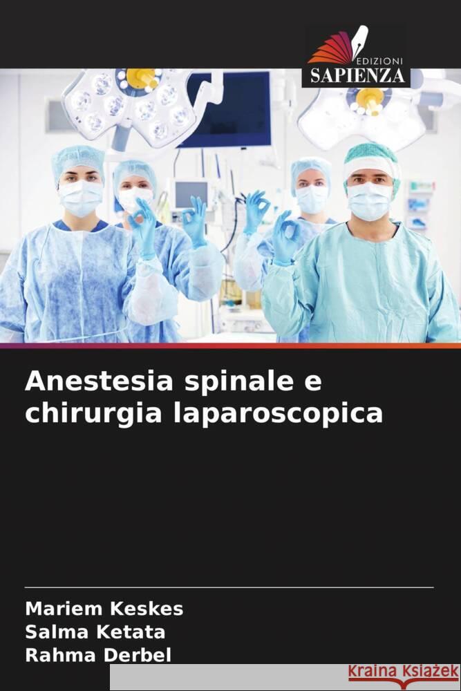 Anestesia spinale e chirurgia laparoscopica Keskes, Mariem, Ketata, Salma, Derbel, Rahma 9786206400066 Edizioni Sapienza - książka