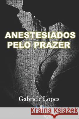 Anestesiados Pelo Prazer Gabriele Lopes 9781075909252 Independently Published - książka