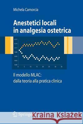 Anestetici Locali in Analgesia Ostetrica. Il Modello Mlac: Dalla Teoria Alla Pratica Clinica Camorcia, Michela 9788847005860 Springer - książka