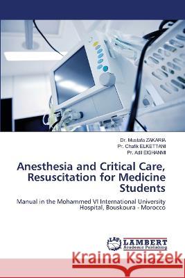 Anesthesia and Critical Care, Resuscitation for Medicine Students Zakaria, Dr. Mustafa, ELKETTANI, Pr. Chafik, ElGHANMI, Pr. Adil 9786205632642 LAP Lambert Academic Publishing - książka