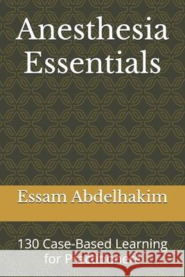 Anesthesia Essentials: 130 Case-Based Learning for Practitioners Essam Abdelhakim 9798340117809 Independently Published - książka