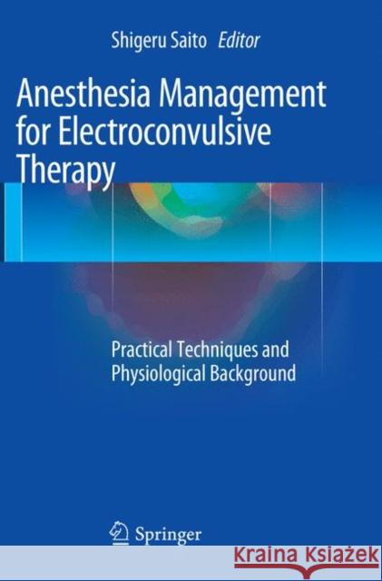 Anesthesia Management for Electroconvulsive Therapy: Practical Techniques and Physiological Background Saito, Shigeru 9784431566823 Springer - książka