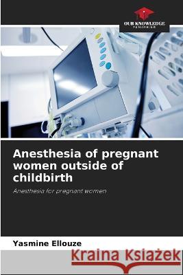 Anesthesia of pregnant women outside of childbirth Yasmine Ellouze   9786205917756 Our Knowledge Publishing - książka
