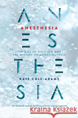 Anesthesia: The Gift of Oblivion and the Mystery of Consciousness Kate Cole-Adams 9781640091566 Counterpoint LLC - książka