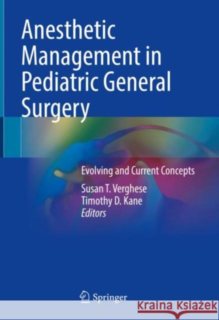 Anesthetic Management in Pediatric General Surgery: Evolving and Current Concepts Susan Verghese Timothy D. Kane 9783030725501 Springer - książka