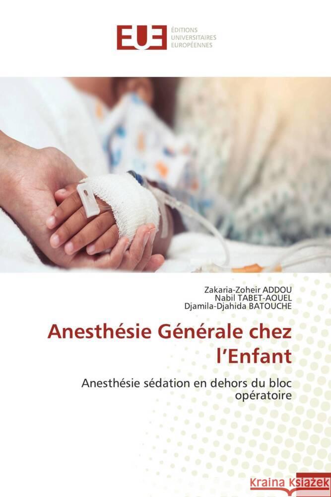 Anesthésie Générale chez l'Enfant ADDOU, Zakaria-Zoheir, TABET-AOUEL, Nabil, Batouche, Djamila-Djahida 9786203415384 Éditions universitaires européennes - książka