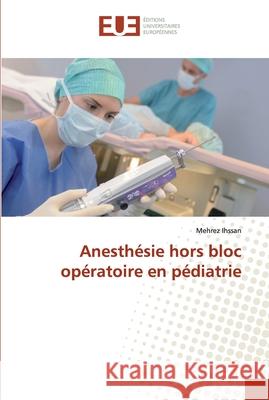 Anesthésie hors bloc opératoire en pédiatrie Ihssan, Mehrez 9786139531806 Éditions universitaires européennes - książka
