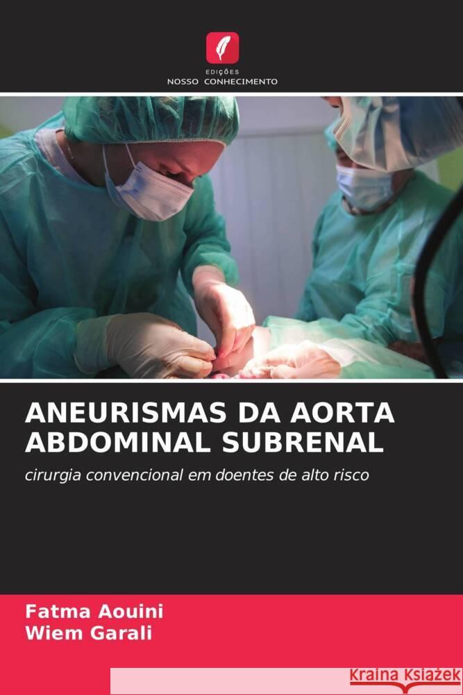 ANEURISMAS DA AORTA ABDOMINAL SUBRENAL AOUINI, Fatma, Garali, Wiem 9786206295037 Edições Nosso Conhecimento - książka