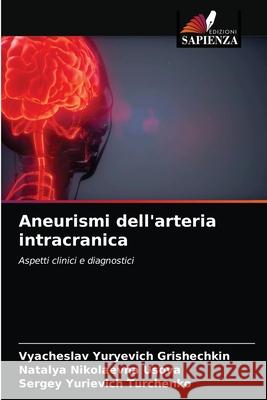 Aneurismi dell'arteria intracranica Grishechkin, Vyacheslav Yuryevich, Usova, Natalya Nikolaevna, Turchenko, Sergey Yurievich 9786203248043 Edizioni Sapienza - książka