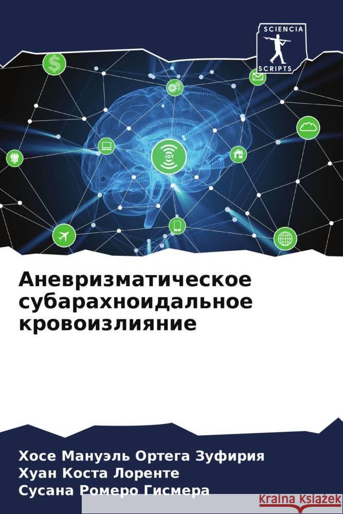 Anewrizmaticheskoe subarahnoidal'noe krowoizliqnie Ortega Zufiriq, Hose Manuäl', Kosta Lorente, Huan, Romero Gismera, Susana 9786204888026 Sciencia Scripts - książka