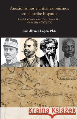 Anexionismos y antianexionismos en el caribe hispano Alvarez-Lopez, Luis 9781720861089 Createspace Independent Publishing Platform - książka