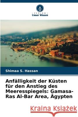 Anfälligkeit der Küsten für den Anstieg des Meeresspiegels: Gamasa-Ras Al-Bar Area, Ägypten Hassan, Shimaa S. 9786203892284 Verlag Unser Wissen - książka