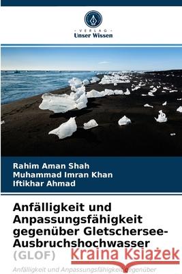 Anfälligkeit und Anpassungsfähigkeit gegenüber Gletschersee-Ausbruchshochwasser (GLOF) Rahim Aman Shah, Muhammad Imran Khan, Iftikhar Ahmad 9786203541717 Verlag Unser Wissen - książka