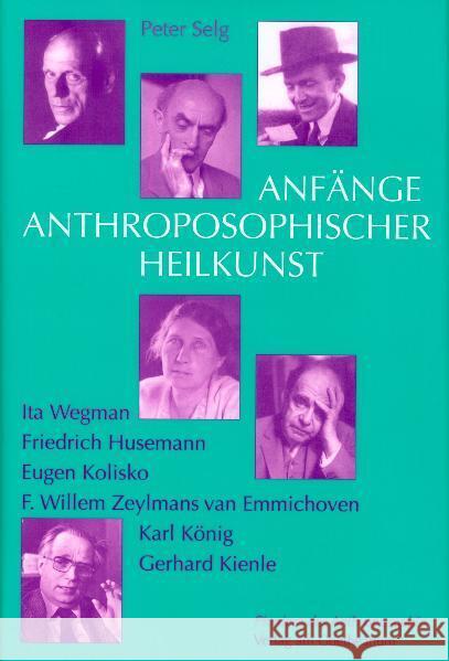 Anfänge anthroposophischer Heilkunst : Ita Wegman, Friedrich Husemann, Eugen Kolisko, Frederik Willem Zeylmans van Emmichoven, Karl König, Gerhard Kienle Selg, Peter 9783723510889 Verlag am Goetheanum - książka