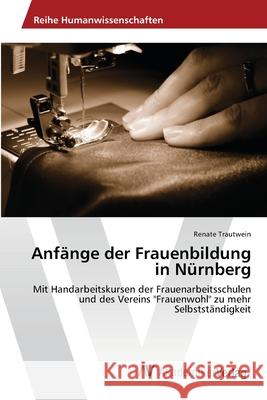 Anfänge der Frauenbildung in Nürnberg Trautwein, Renate 9783639424300 AV Akademikerverlag - książka