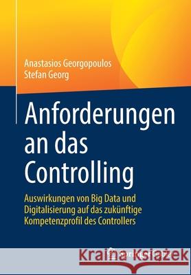 Anforderungen an Das Controlling: Auswirkungen Von Big Data Und Digitalisierung Auf Das Zukünftige Kompetenzprofil Des Controllers Georgopoulos, Anastasios 9783658349370 Springer Gabler - książka