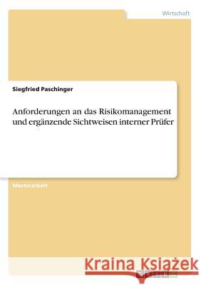 Anforderungen an das Risikomanagement und ergänzende Sichtweisen interner Prüfer Paschinger, Siegfried 9783668606302 Grin Verlag - książka
