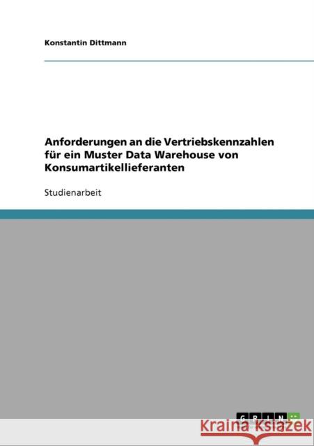 Anforderungen an die Vertriebskennzahlen für ein Muster Data Warehouse von Konsumartikellieferanten Dittmann, Konstantin 9783638707299 Grin Verlag - książka