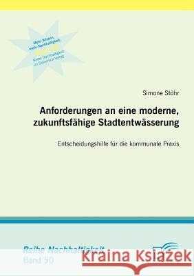 Anforderungen an eine moderne, zukunftsfähige Stadtentwässerung: Entscheidungshilfe für die kommunale Praxis Stöhr, Simone 9783842881532 Diplomica Verlag Gmbh - książka