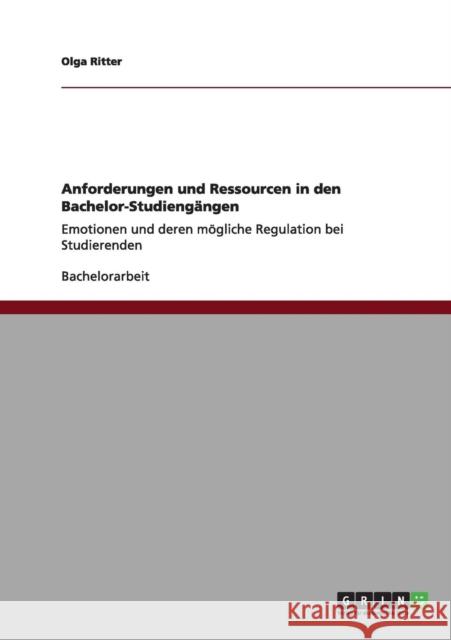 Anforderungen und Ressourcen in den Bachelor-Studiengängen: Emotionen und deren mögliche Regulation bei Studierenden Ritter, Olga 9783656054030 Grin Verlag - książka