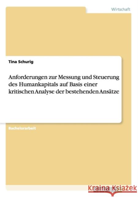 Anforderungen zur Messung und Steuerung des Humankapitals auf Basis einer kritischen Analyse der bestehenden Ansätze Schurig, Tina 9783656585077 Grin Verlag Gmbh - książka