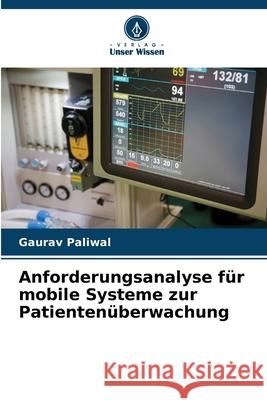 Anforderungsanalyse für mobile Systeme zur Patientenüberwachung Paliwal, Gaurav 9786208691981 Verlag Unser Wissen - książka