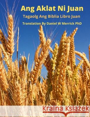 Ang Aklat Ni Juan: Tagaolog Ang Biblia Libro Juan Daniel Merrick 9781667146379 Lulu.com - książka