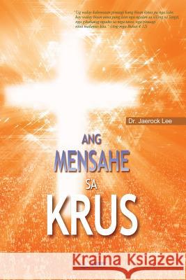 Ang Mensahe sa Krus: The Message of the Cross (Cebuano) Lee, Jaerock 9788975576980 Urim Books USA - książka