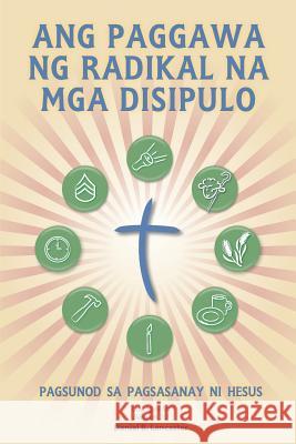 Ang Paggawa Ng Radikal Na MGA Disipulo: A Manual to Facilitate Training Disciples in House Churches, Small Groups, and Discipleship Groups, Leading To Daniel B. Lancaster 9781938920325 T4t Press - książka