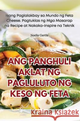 Ang Panghuli Aklat Ng Pagluluto Ng Keso Ng Feta Noelia Garcia 9781835830970 Noelia Garcia - książka