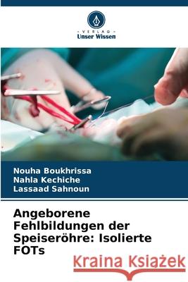 Angeborene Fehlbildungen der Speiseröhre: Isolierte FOTs Boukhrissa, Nouha, kechiche, Nahla, Sahnoun, Lassaad 9786208920678 Verlag Unser Wissen - książka