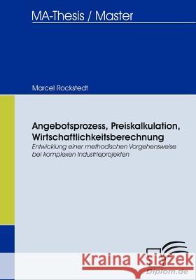 Angebotsprozess, Preiskalkulation, Wirtschaftlichkeitsberechnung: Entwicklung einer methodischen Vorgehensweise bei komplexen Industrieprojekten Rockstedt, Marcel 9783836665087 Diplomica - książka