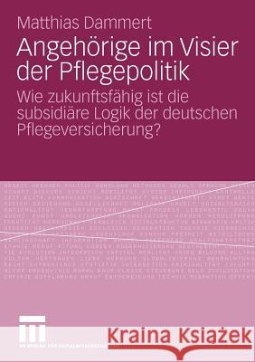 Angehörige Im Visier Der Pflegepolitik: Wie Zukunftsfähig Ist Die Subsidiäre Logik Der Deutschen Pflegeversicherung? Dammert, Matthias 9783531166582 VS Verlag - książka