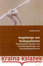 Angehörige von Krebspatienten : Psychosoziale Situation von Familienangehörigen von  Brustkrebspatientinnen Decker, Christiane 9783639100259 VDM Verlag Dr. Müller - książka