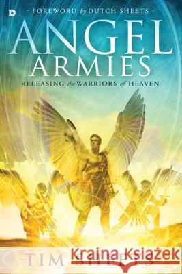 Angel Armies: Releasing the Warriors of Heaven Tim Sheets 9780768408744 Destiny Image Incorporated - książka