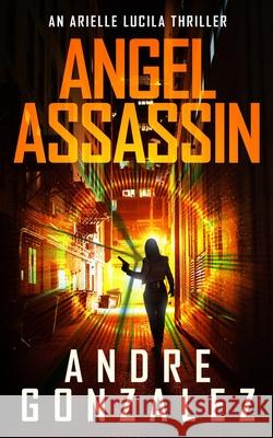 Angel Assassin (Arielle Lucila Series, Book 1) Andre Gonzalez 9781951762407 M4l Publishing - książka