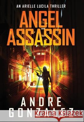 Angel Assassin (Arielle Lucila Series, Book 1) Andre Gonzalez 9781951762414 M4l Publishing - książka