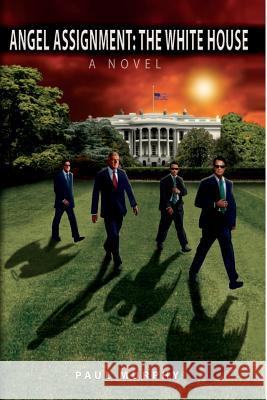 Angel Assignment: The White House: A Novel Paul Murphy 9781508596806 Createspace - książka