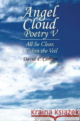 Angel Cloud Poetry V: All so Clear, Within the Veil David P. Carlson 9781698713311 Trafford Publishing - książka