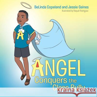 Angel Conquers the Class Bully Belinda Copeland, Jessie Gaines, Raquel Rodriguez 9781543475029 Xlibris Us - książka