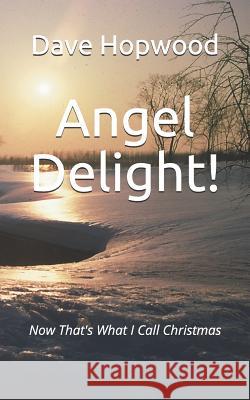 Angel Delight!: Now That's What I Call Christmas Dave Hopwood 9781720654902 Createspace Independent Publishing Platform - książka