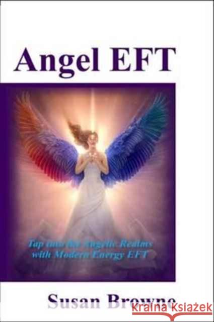 Angel EFT: Tap into the Angelic Realms with Modern Energy EFT Susan Browne 9781908269843 DragonRising - książka