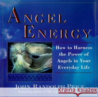 Angel Energy: How to Harness the Power of Angels in Your Everyday Life John Randolph Price 9780449909836 Ballantine Books - książka