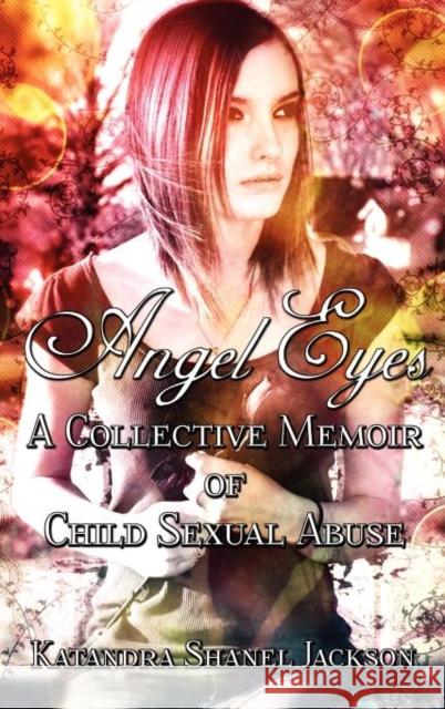 Angel Eyes: A Collective Memoir of Child Sexual Abuse Katandra Shanel Jackson 9780985104108 Freedomink - książka