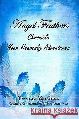 Angel Feathers: Chronicle Your Heavenly Adventures Yvonne Martinez Noel Martinez 9781448651306 Createspace - książka