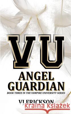 Angel Guardian: Book Three in the Vampire University Series Vj Erickson 9781500420901 Createspace - książka