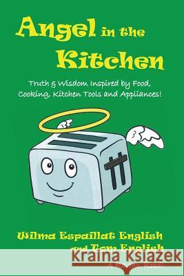 Angel in the Kitchen: Truth & Wisdom Inspired by Food, Cooking, Kitchen Tools and Appliances! Wilma Espaillat English Tom English 9780996693608 Dead Letter Press - książka