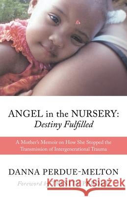 Angel in the Nursery: DESTINY FULFILLED: A Mother's Memoir on How She Stopped the Transmission of Intergenerational Trauma Danna Perdue-Melton Trinity Perdue 9781662809644 Xulon Press - książka
