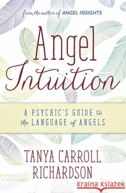 Angel Intuition: A Psychic's Guide to the Language of Angels Tanya Carroll Richardson 9780738756165 Llewellyn Publications - książka